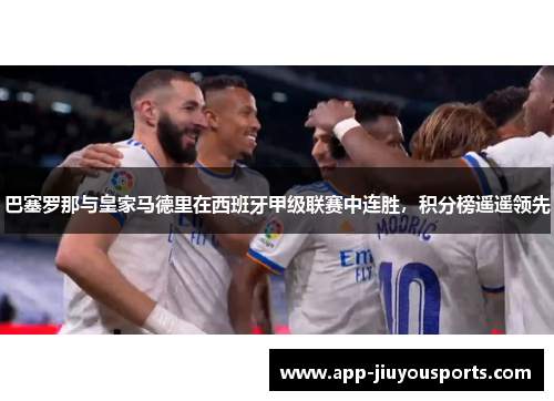 巴塞罗那与皇家马德里在西班牙甲级联赛中连胜，积分榜遥遥领先