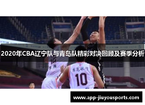 2020年CBA辽宁队与青岛队精彩对决回顾及赛季分析